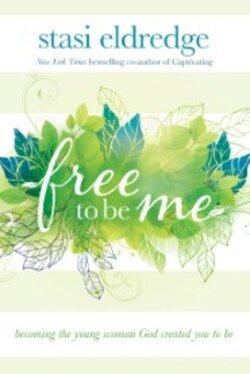 Free to Be Me: Becoming the Young Woman God Created You to Be