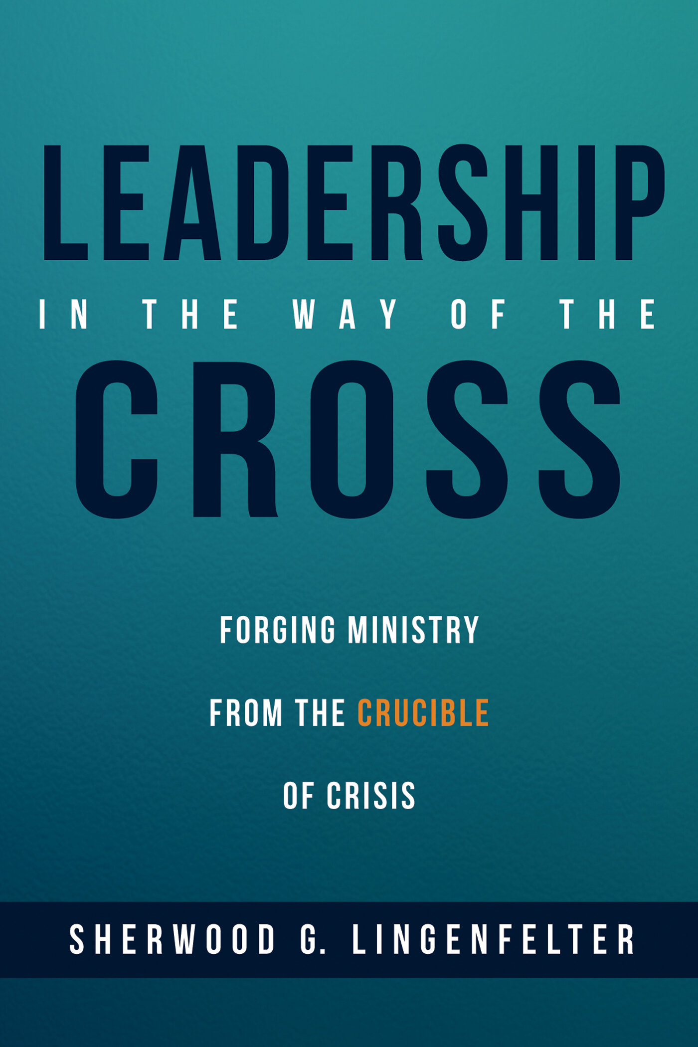 Leadership in the Way of the Cross: Forging Ministry from the Crucible of Crisis