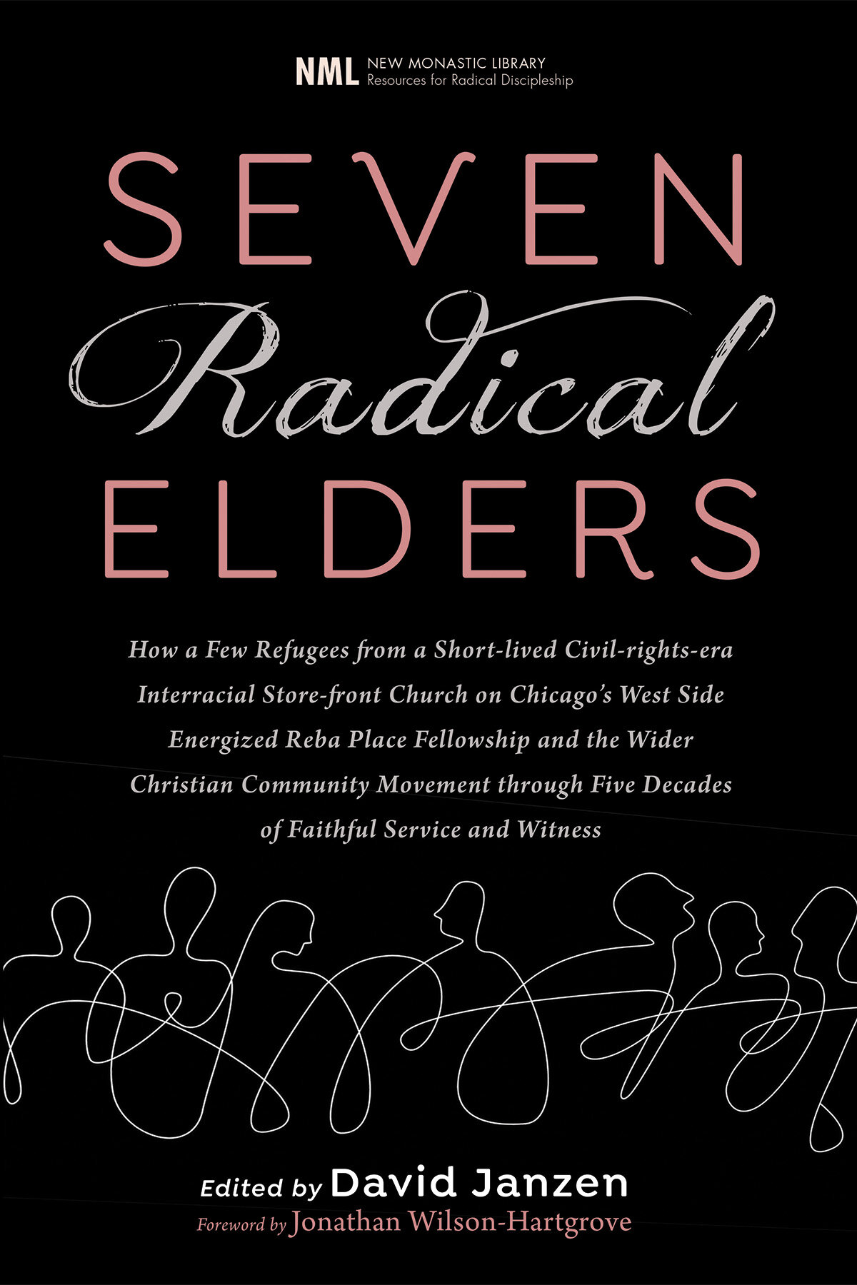 Seven Radical Elders: How Refugees from a Civil-Rights-Era Storefront Church Energized the Christian Community Movement, An Oral History