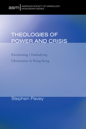 Theologies of Power and Crisis: Envisioning / Embodying Christianity in Hong Kong