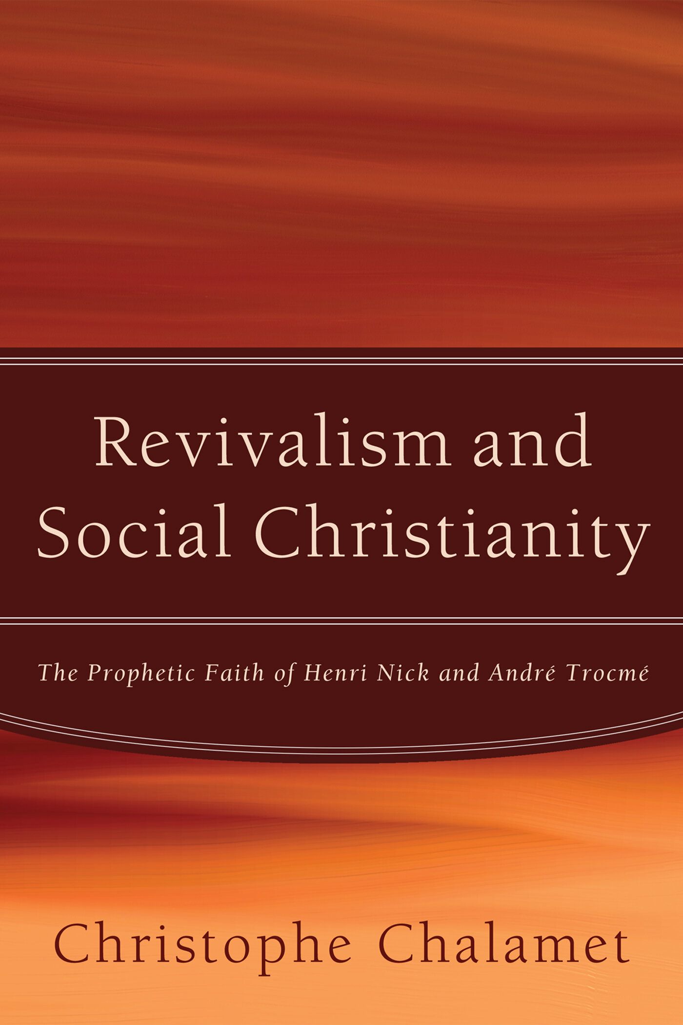Revivalism and Social Christianity: The Prophetic Faith of Henri Nick and André Trocmé