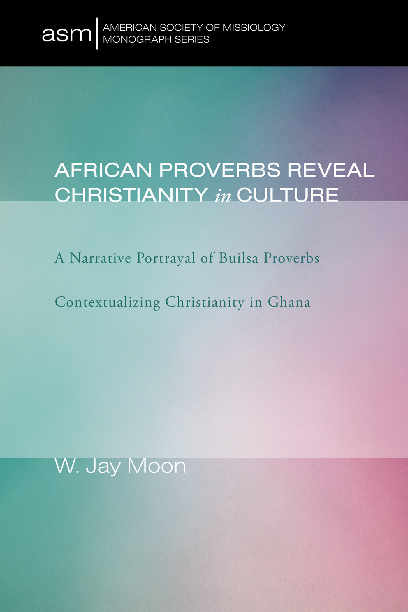 African Proverbs Reveal Christianity in Culture: A Narrative Portrayal of Builsa Proverbs Contextualizing Christianity in Ghana