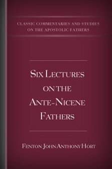 Six Lectures on the Ante-Nicene Fathers