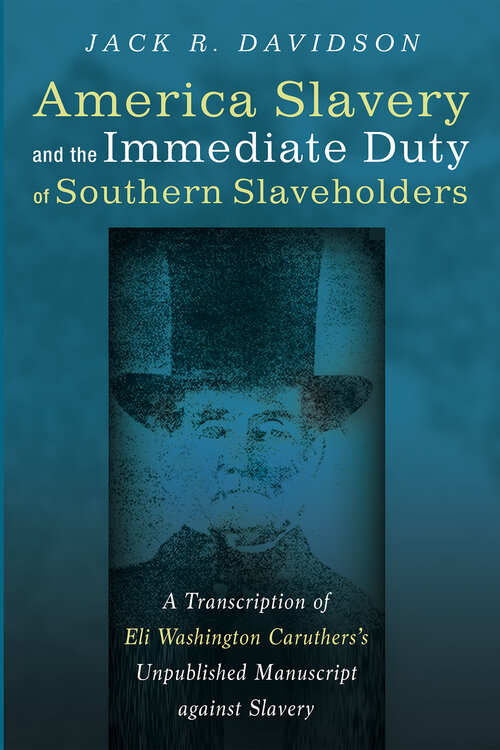 American Slavery and the Immediate Duty of Southern Slaveholders: A Transcription of Eli Washington Caruthers’s Unpublished Manuscript against Slavery