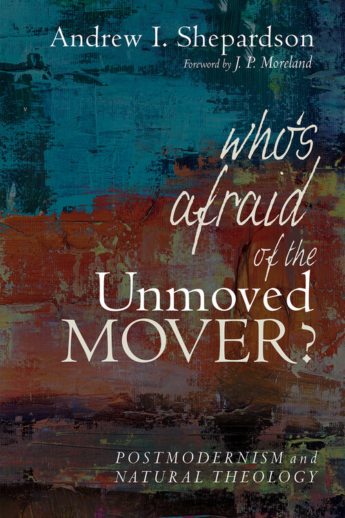 Who’s Afraid of the Unmoved Mover? Postmodernism and Natural Theology