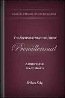 The Second Advent of Christ Premillennial: A Reply to the Rev. D. Brown