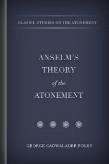Anselm’s Theory of the Atonement: The Bohlen Lectures, 1908