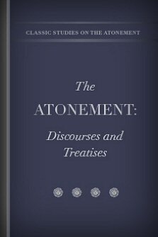 The Atonement: Discourses and Treatises
