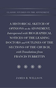 A Historical Sketch of Opinions on the Atonement, Interspersed with Biographical Notices of the Leading Doctors