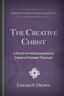 The Creative Christ: A Study of the Incarnation in Terms of Modern Thought