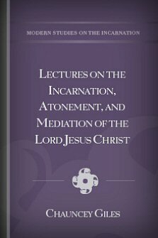 Lectures on the Incarnation, Atonement, and Mediation of the Lord Jesus Christ