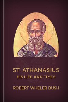 St. Athanasius: His Life and Times