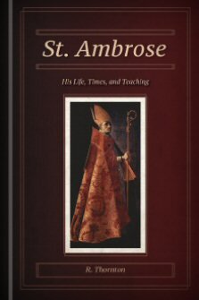 St. Ambrose: His Life, Times, and Teaching