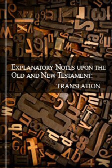 Explanatory Notes upon the Old and New Testament: Translation