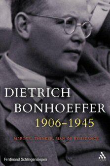 Dietrich Bonhoeffer 1906–1945: Martyr, Thinker, Man of Resistance