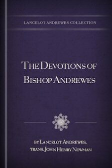 The Devotions of Bishop Andrewes, Translated from the Greek, and Arranged Anew