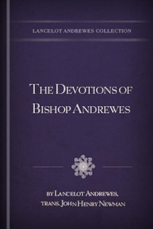 The Devotions of Bishop Andrewes, Translated from the Greek, and Arranged Anew