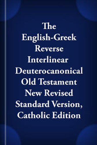 The English-Greek Reverse Interlinear Deuterocanonical Old Testament New Revised Standard Version, Catholic Edition