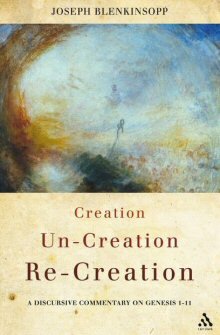 Creation, Un-creation, Re-creation: A Discursive Commentary on Genesis 1-11