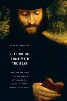 Reading the Bible with the Dead: What You Can Learn from the History of Exegesis that You Can’t Learn from Exegesis Alone