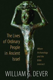 The Lives of Ordinary People in Ancient Israel: Where Archaeology and the Bible Intersect
