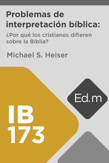 Ed. Móvil: IB173 Problemas de interpretación bíblica: ¿Por qué los cristianos difieren sobre la Biblia?