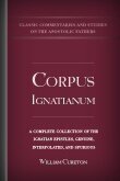 Corpus Ignatianum: A Complete Collection of the Ignatian Epistles, Genuine, Interpolated, and Spurious