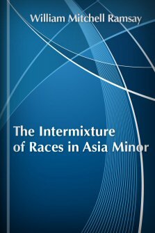 The Intermixture of Races in Asia Minor: Some of Its Causes and Effects ...