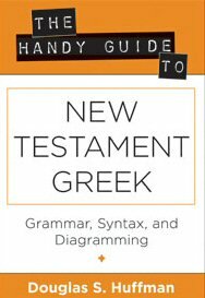 The Handy Guide to New Testament Greek: Grammar, Syntax, and Diagramming