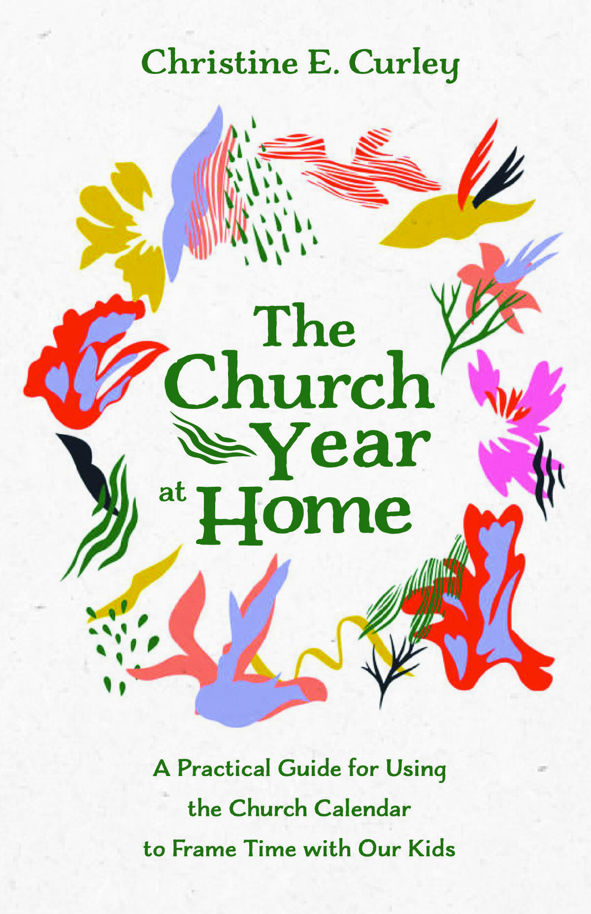 The Church Year at Home: A Practical Guide for Using the Church Calendar to Frame Time with Our Kids