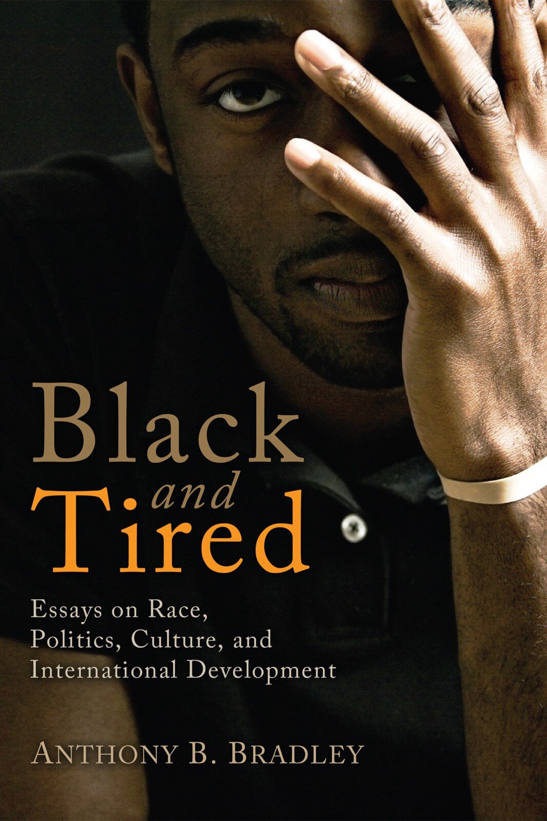 Black and Tired: Essays on Race, Politics, Culture, and International Development