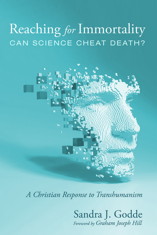 Reaching for Immortality: Can Science Cheat Death?: A Christian Response to Transhumanism