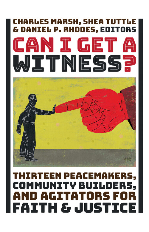 Can I Get a Witness? Thirteen Peacemakers, Community-Builders, and Agitators for Faith and Justice