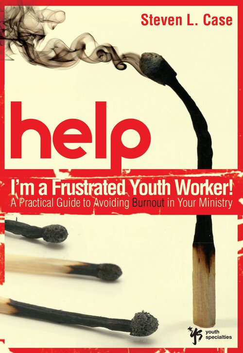 Help! I'm a Frustrated Youth Worker! A Practical Guide to Avoiding Burnout in Your Ministry