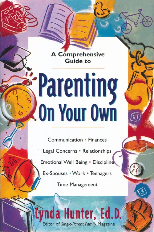 Parenting on Your Own: A Comprehensive Guide for Single Parents