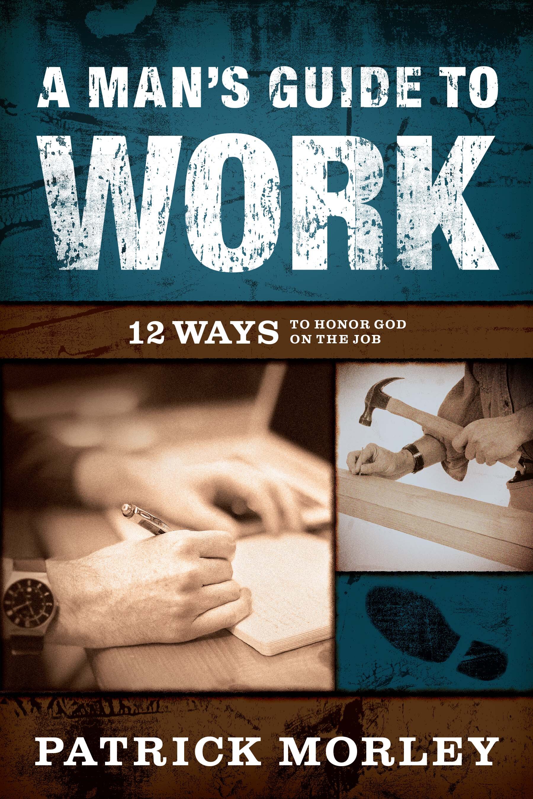 A Man's Guide to Work: 12 Ways to Honor God on the Job