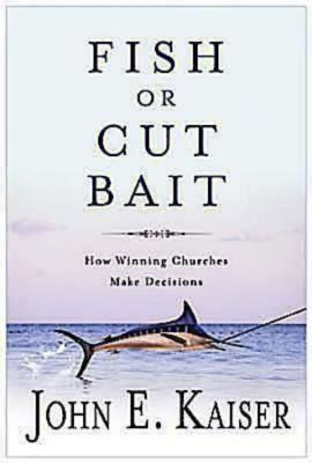 Fish or Cut Bait: How Winning Churches Make Decisions