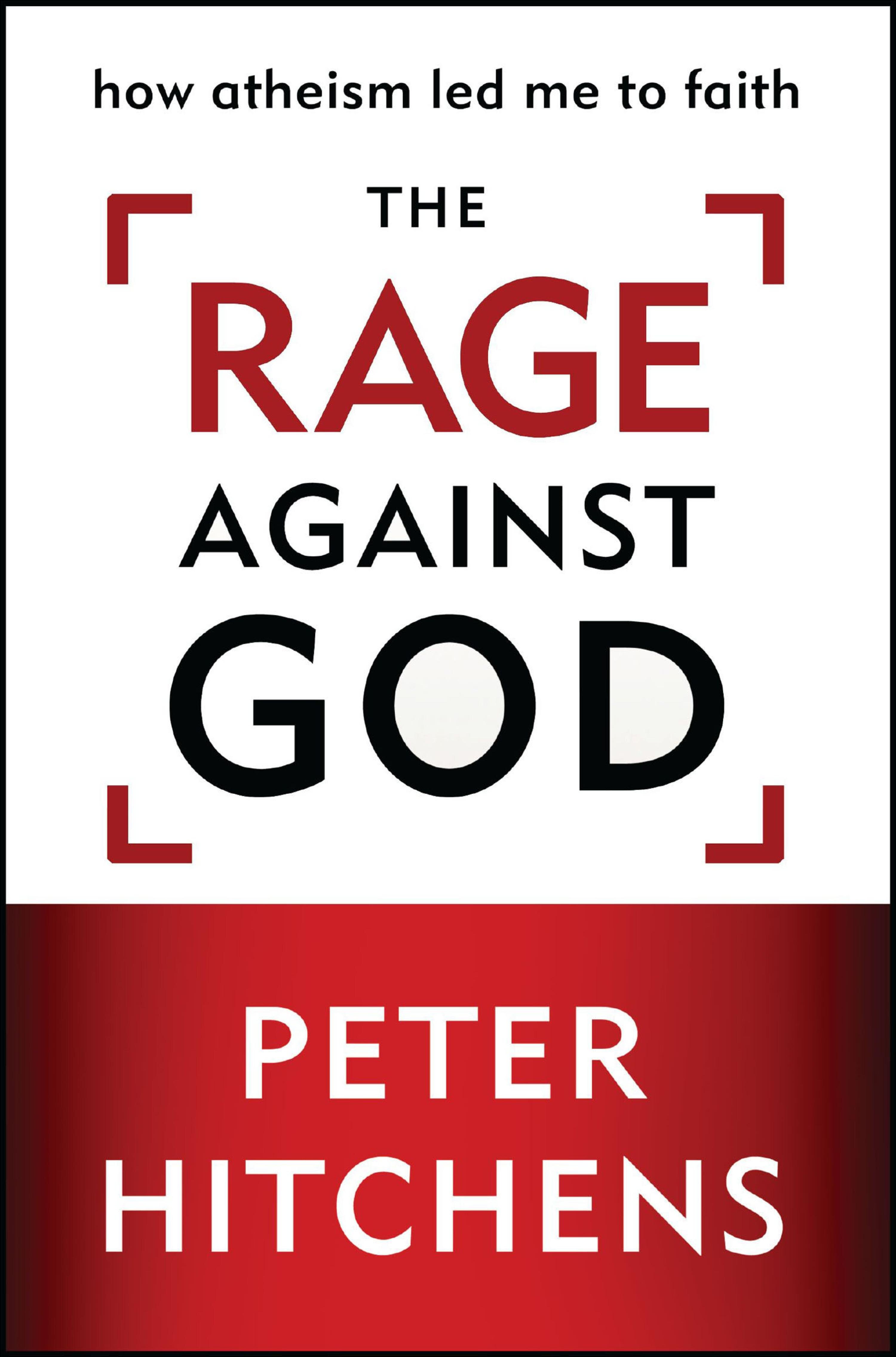 The Rage Against God: How Atheism Led Me to Faith