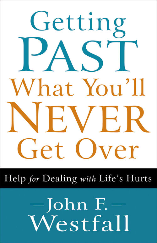 Getting Past What You'll Never Get Over: Help for Dealing with Life's Hurts