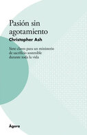 Pasión sin agotamiento: Siete claves para un ministerio de sacrificio sostenible durante toda la vida
