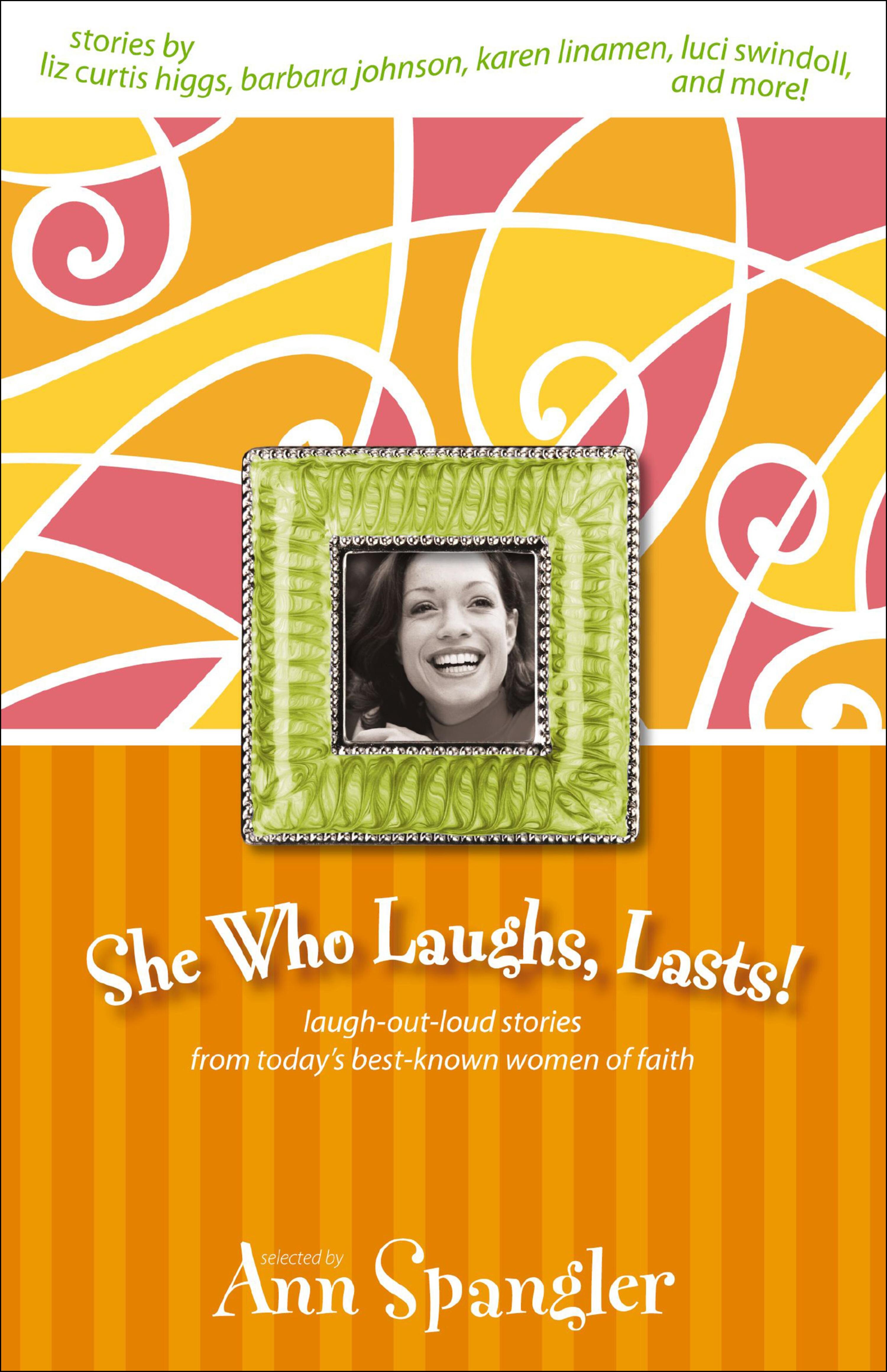 She Who Laughs, Lasts! Laugh-Out-Loud Stories from Today's Best-Known Women of Faith