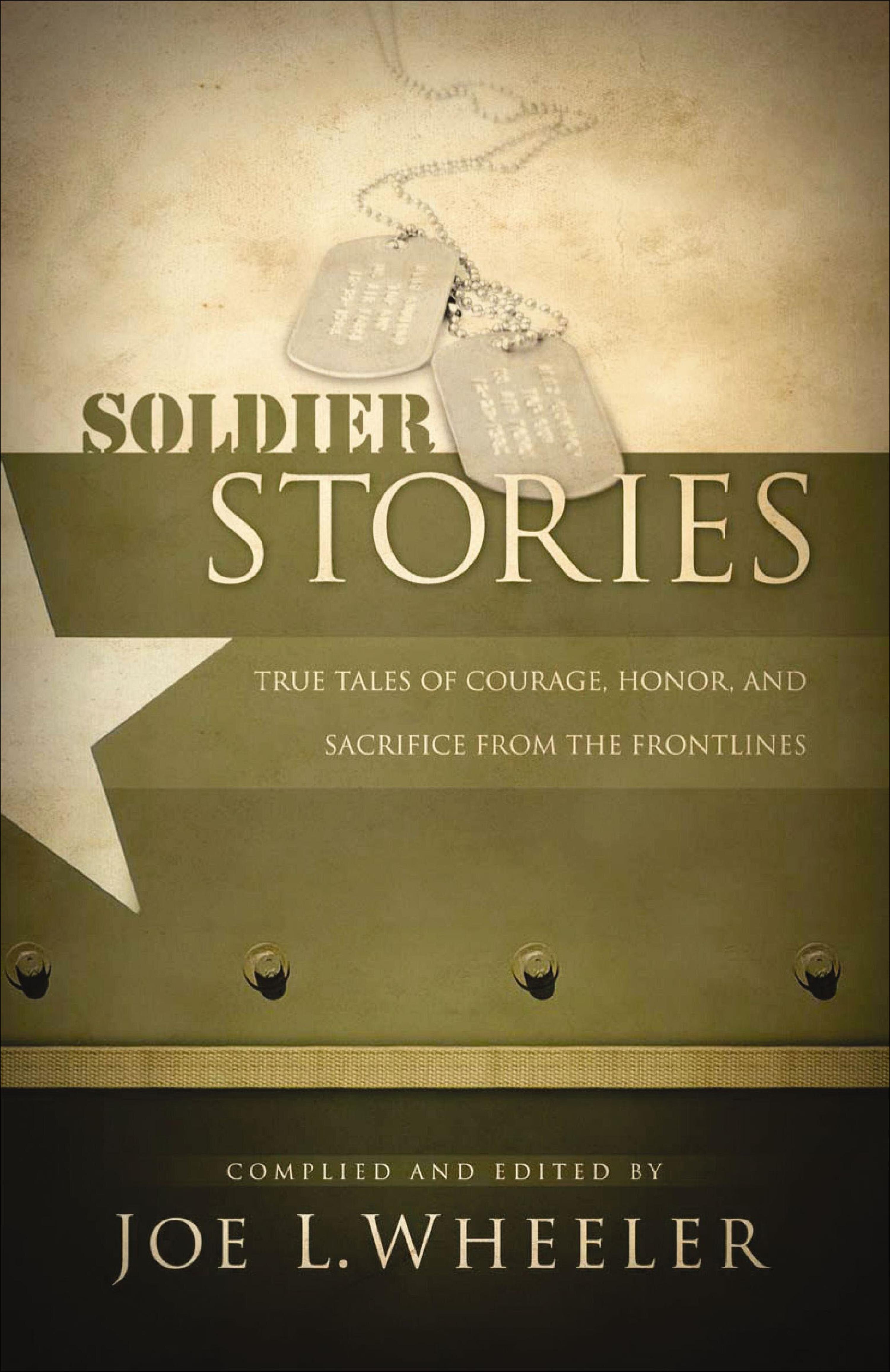 Soldier Stories: True Tales of Courage, Honor, and Sacrifice from the Frontlines