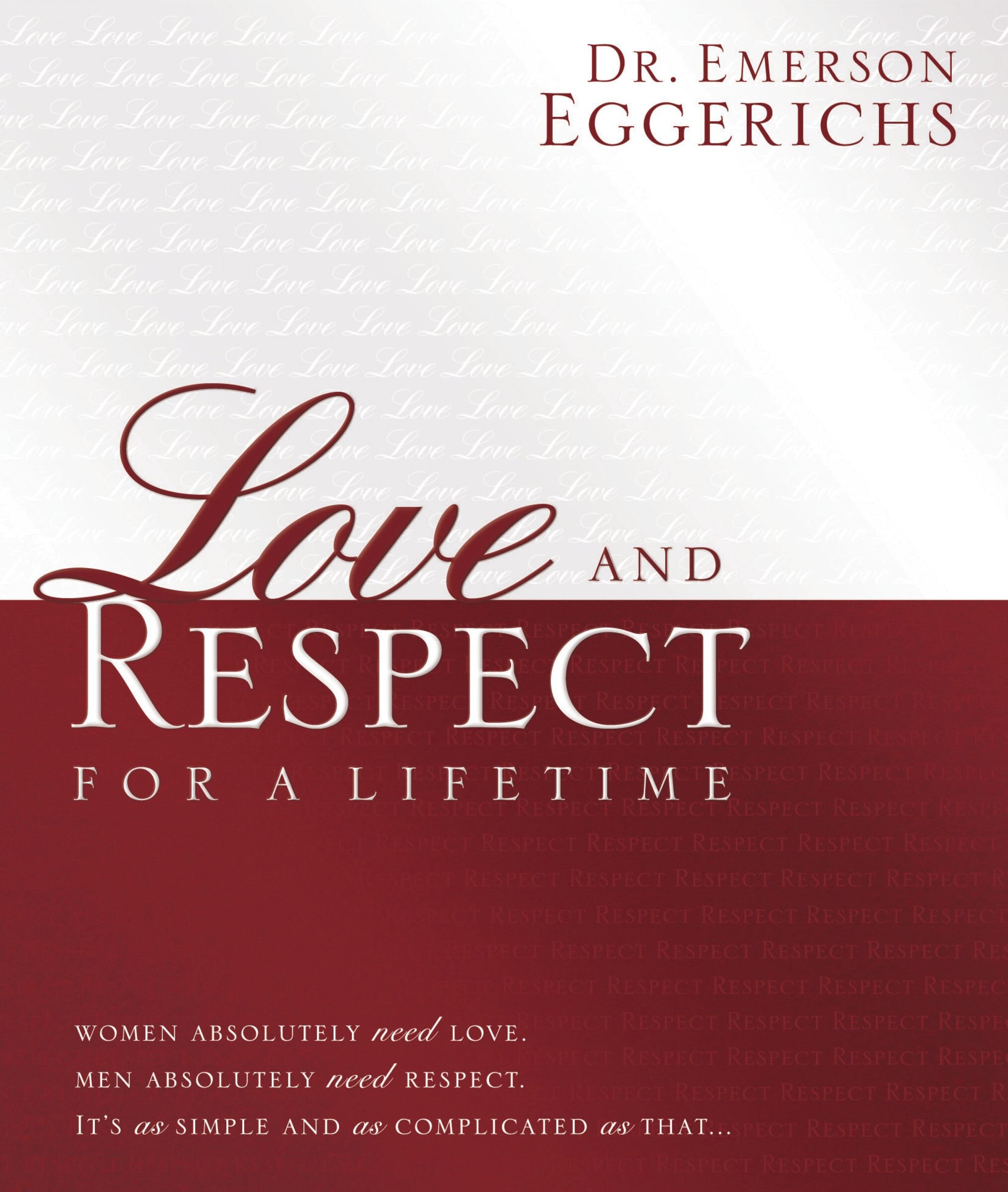 Love and Respect for a Lifetime: Women Absolutely Need Love. Men Absolutely Need Respect. It’s as Simple and as Complicated as That...