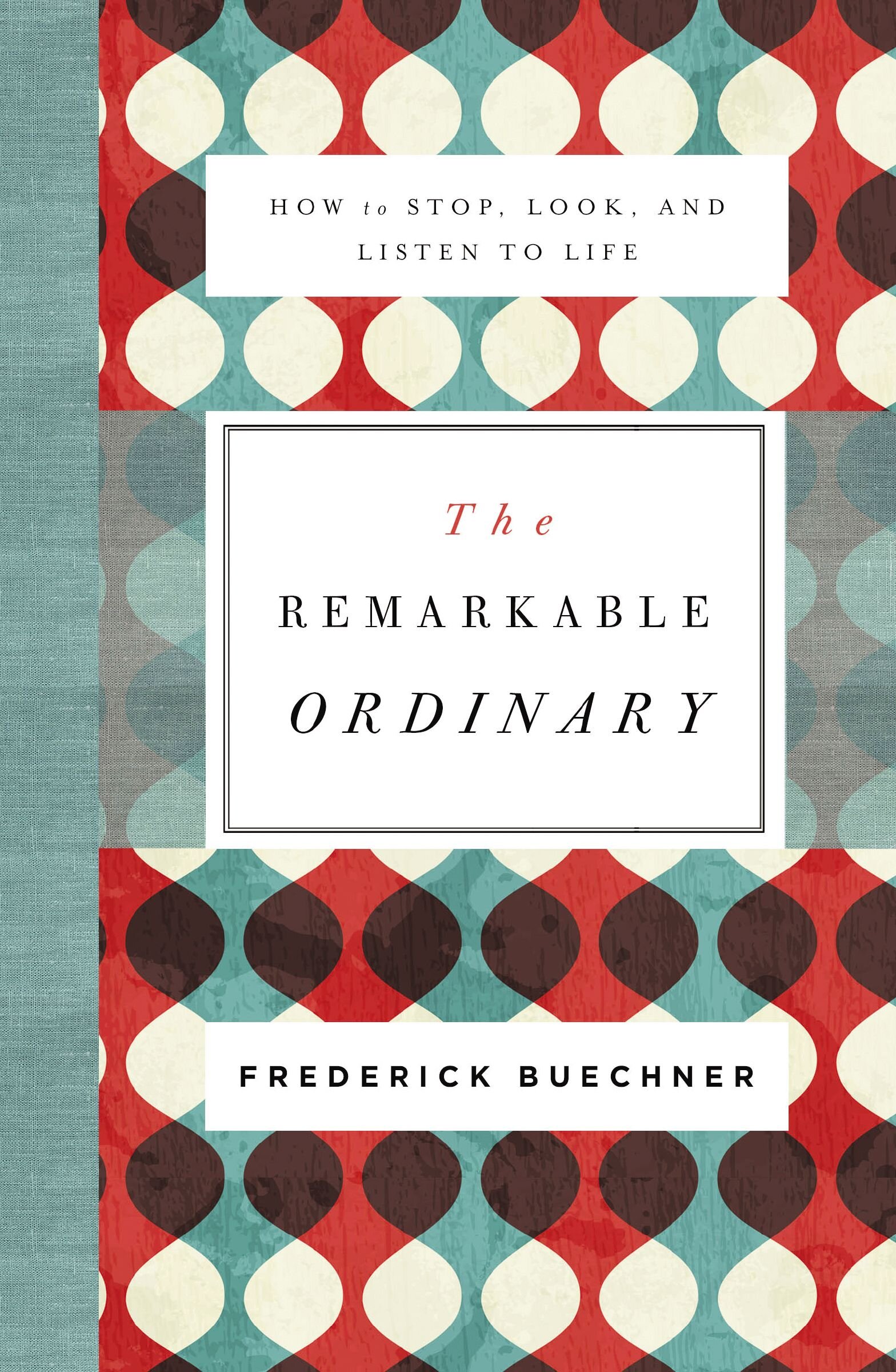 The Remarkable Ordinary: How to Stop, Look, and Listen to Life