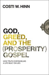 God, Greed, and the Prosperity Gospel by Costi W. Hinn