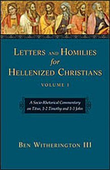Letters and Homilies for Hellenized Christians, Volume I: A Socio-Rhetorical Commentary on Titus, 1–2 Timothy and 1–3 John