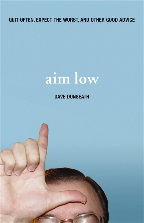 Aim Low: Quit Often, Expect the Worst, and Other Good Advice