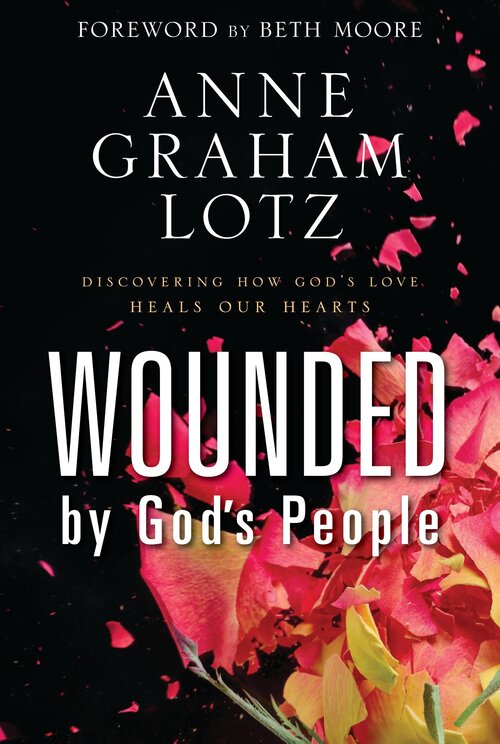 Wounded by God's People: Discovering How God’s Love Heals Our Hearts