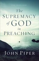 The Supremacy of God in Preaching, rev. and exp. ed.