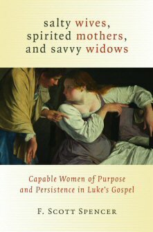 Salty Wives, Spirited Mothers, and Savvy Widows: Capable Women of Purpose and Persistence in Luke’s Gospel